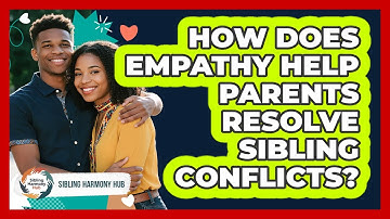 How Does Empathy Help Parents Resolve Sibling Conflicts? - Sibling Harmony Hub