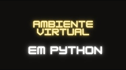 Como instalar bibliotecas com ambiente virtual no Python