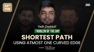 Problem of The Day: 24/02/2023 | Shortest Path Using Atmost One Curved Edge | Yash Dwivedi