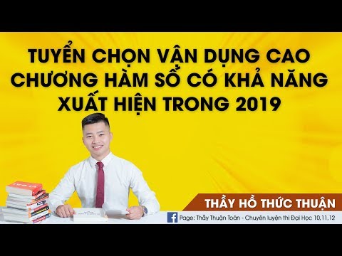 TUYỂN CHỌN VẬN DỤNG CAO CHƯƠNG HÀM SỐ KHẢ NĂNG XUẤT HIỆN TRONG 2019