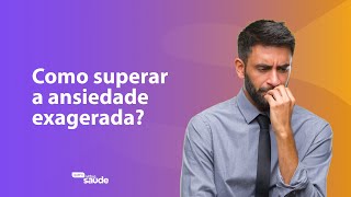 Como Superar A Ansiedade Exagerada? Momento Vida E Saúde