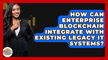 How Can Enterprise Blockchain Integrate With Existing Legacy IT Systems? - CryptoBasics360.com