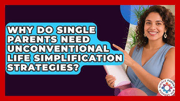 Why Do Single Parents Need Unconventional Life Simplification Strategies?