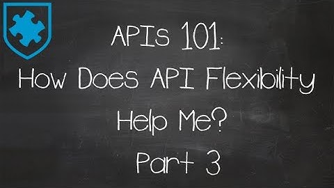 APIs 101: How Does API Flexibility Help Me? Part 3