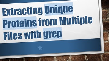 Extracting Unique Proteins from Multiple Files with grep