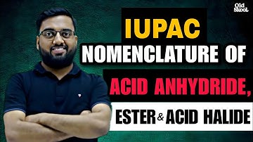 IUPAC Nomenclature of Acid anhydride, Ester & Acid Halide || Old SkooL