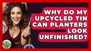 Why Do My Upcycled Tin Can Planters Look Unfinished? - The Upcycle Lab