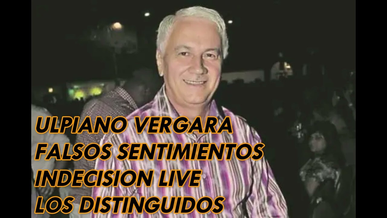 ULPIANO VERGARA-FALSOS SENTIMIENTOS Y INDECISION EN VIVO