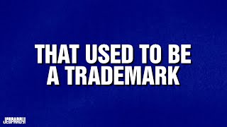 That Used to Be a Trademark | CATEGORY | JEOPARDY!