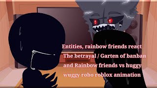 Entities,rainbow friends react The betrayal/Garten of banban and Rainbow friends vs huggy wuggy robo