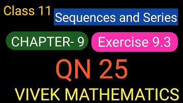 CLASS 11 MATHS CHAPTER-9 SEQUENCES AND SERIES EX9.3/NCERT EXERCISE9.3 SOLUTION OF QUESTION NUMBER 25