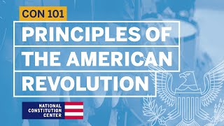 Principles of the American Revolution | Constitution 101