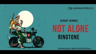 Serhat Durmus  Not Alone Ringtone Download Link Best English Ringtone2021 Not Alone Ringtone 