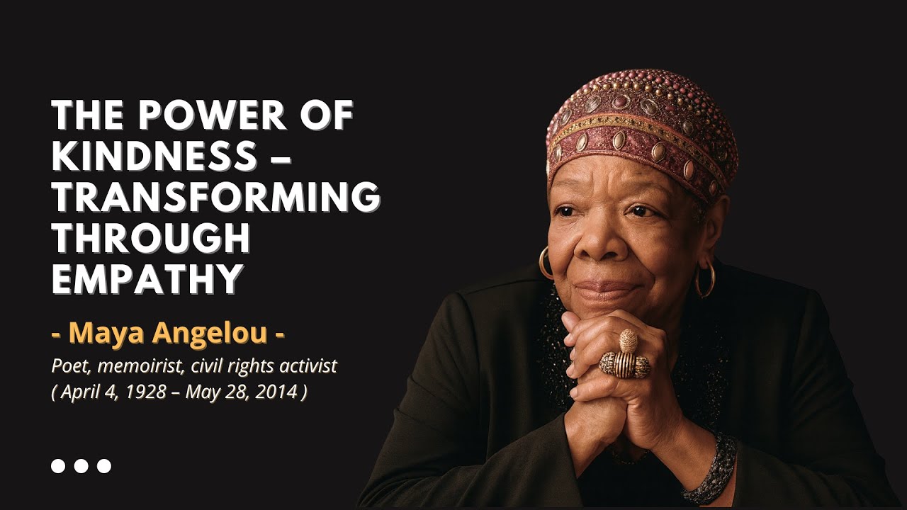 MAYA ANGELOU — THE POWER OF KINDNESS