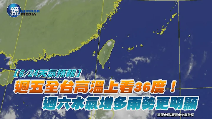 【6/24天气预报】周五全台高温上看36度！ 周六水气增多雨势更明显｜镜周刊 - 天天要闻