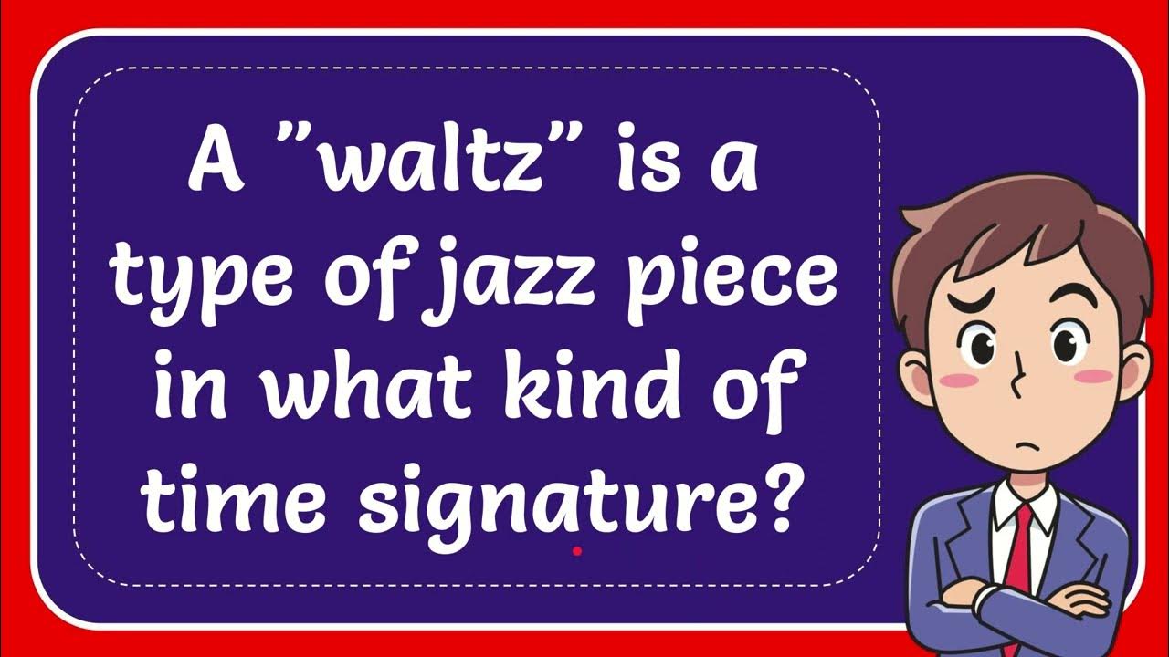 A "waltz" is a type of jazz piece in what kind of time signature? YouTube