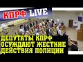 Депутаты КПРФ осуждают жесткие действия полиции!