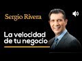 La velocidad de tu negocio - SERGIO RIVERA