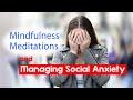 Mindfulness meditations and managing social anxiety