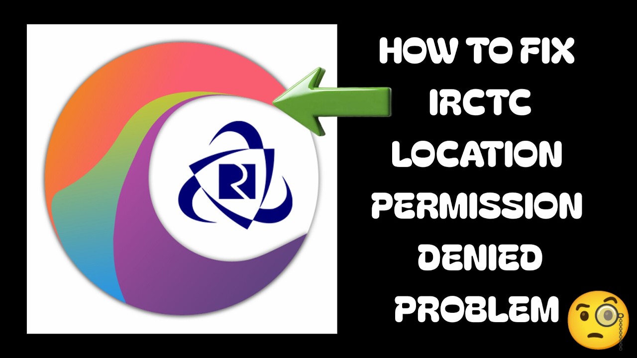 How To Fix IRCTC 'Location permission denied' Problem || Tech Issues ...