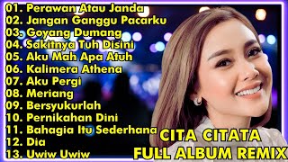 CITA CITATA FULL ALBUM REMIX || PERAWAN ATAU JANDA, JANGAN GANGGU PACARKU || CITA CITATA FULL ALBUM