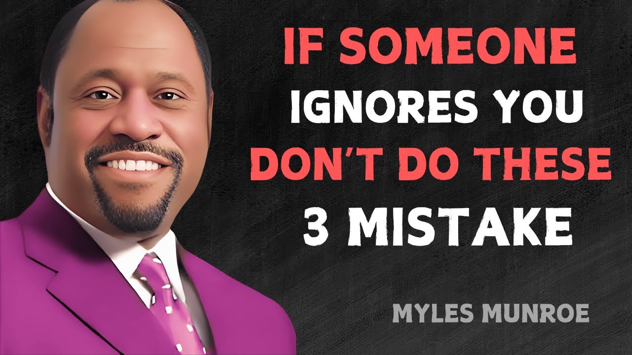 If Someone Ignores You Don't Do These Three Mistakes - Myles Munroe Motivational Speech