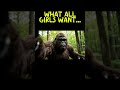 What All Girls Want #bigfoot #funny #funnyshorts #realatable #bigfootvlogs #women #comedy