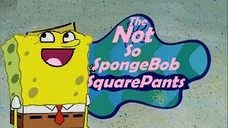 The Not So Spongebob Squarepants