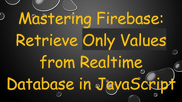 Mastering Firebase: Retrieve Only Values from Realtime Database in JavaScript