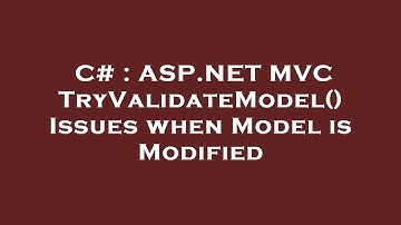 C# : ASP.NET MVC TryValidateModel() Issues when Model is Modified