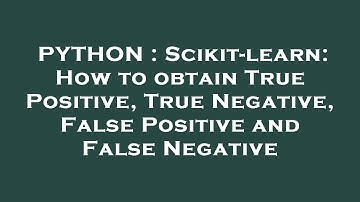 PYTHON : Scikit-learn: How to obtain True Positive, True Negative, False Positive and False Negative
