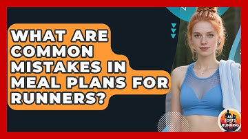 What Are Common Mistakes in Meal Plans for Runners? - All Sorts Of Running