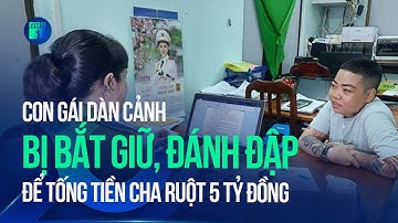 Con gái dàn cảnh bị bắt giữ, đánh đập để tống tiền cha ruột 5 tỷ đồng | VTC1