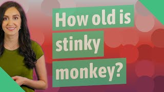 How Old Is Stinky Monkey?