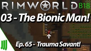03 - The Bionic Man! | Rimworld B18 Let's Play | Ep. 65 - Trauma Savant! Guide