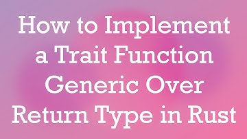 How to Implement a Trait Function Generic Over Return Type in Rust