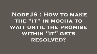 NodeJS : How to make the "it" in mocha to wait until the promise within "it" gets resolved?
