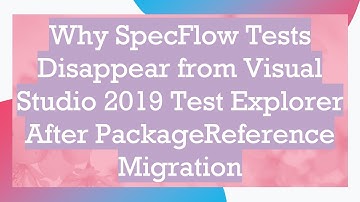 Why SpecFlow Tests Disappear from Visual Studio 2019 Test Explorer After PackageReference Migration