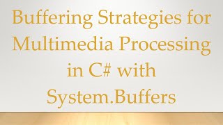 Buffering Strategies for Multimedia Processing in C# with System.Buffers