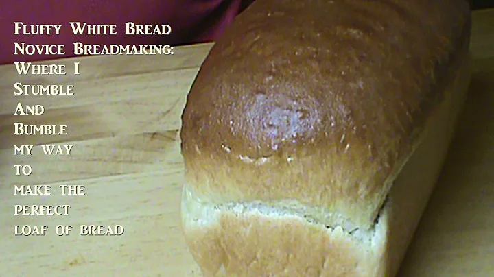 Fluffy White Bread:  Where I Stumble and Bumble My Way Through Making The Perfect Loaf of Bread