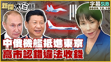 【SUB】中俄機艦抵進東京 高市認錯違法收錢【#新聞大白話】20251210 #字幕版 #日本 #高市早苗 #中俄