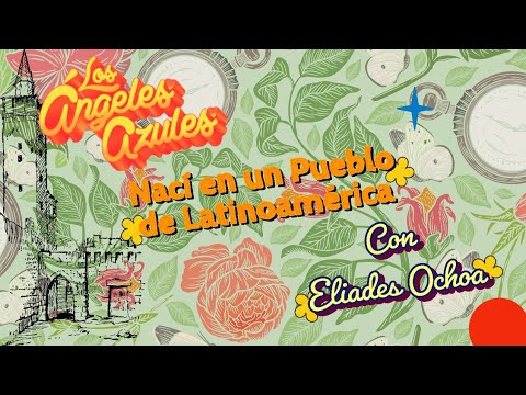 Los Ángeles Azules, Eliades Ochoa - Nací En Un Pueblo De Latinoamérica