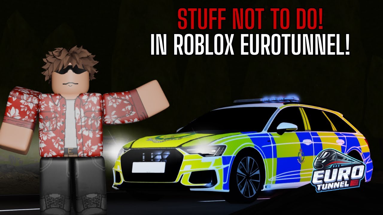 Stuff not to do in Roblox Eurotunnel!