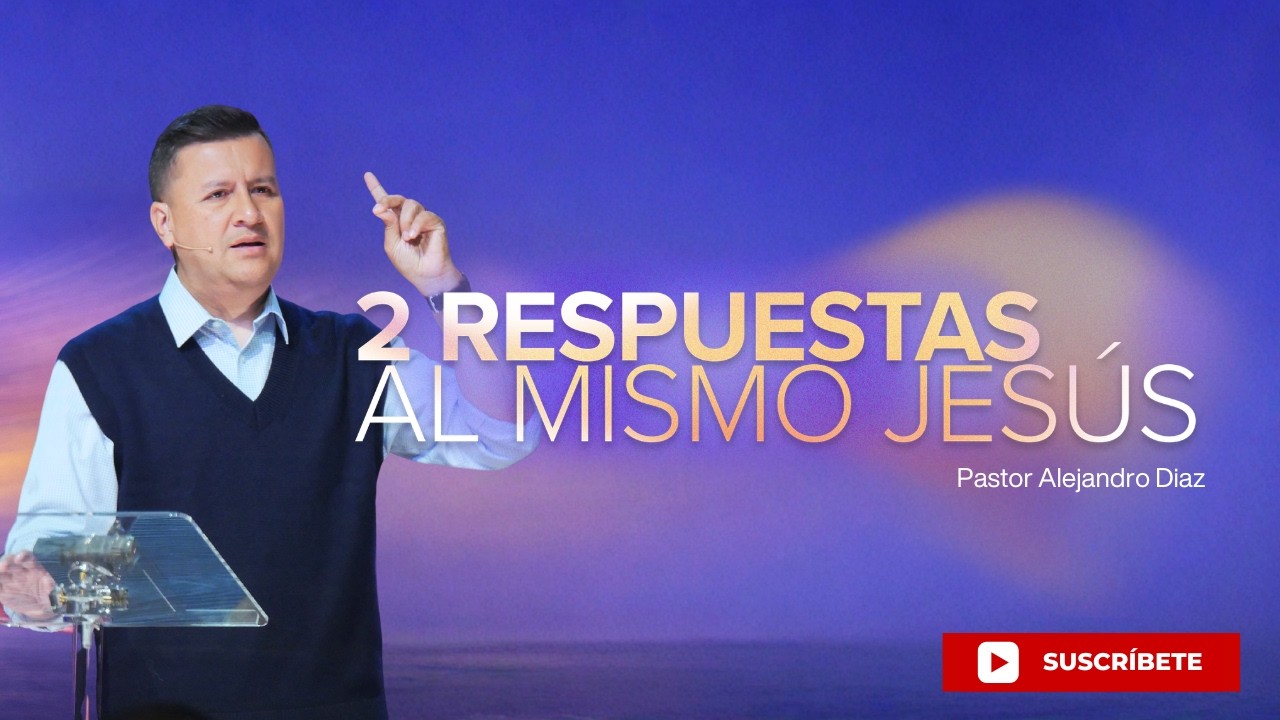 Dos respuestas al mismo Jesús | Pr. Alejandro Diaz
