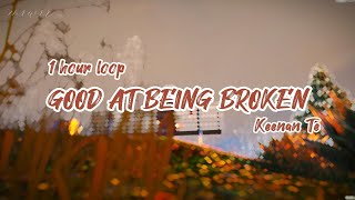 Good At Being Broken - Keenan Te 1hour Loop