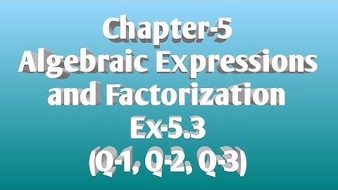 1/Oct/2020...1Class-8, Chapter-5, Algebraic Expressions and Factorization, Ex-5.3 (Q-1, Q-2, Q-3)