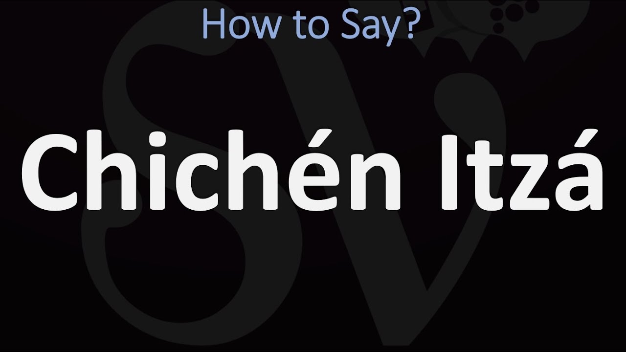 How to Pronounce Chichén Itzá? (CORRECTLY) - YouTube