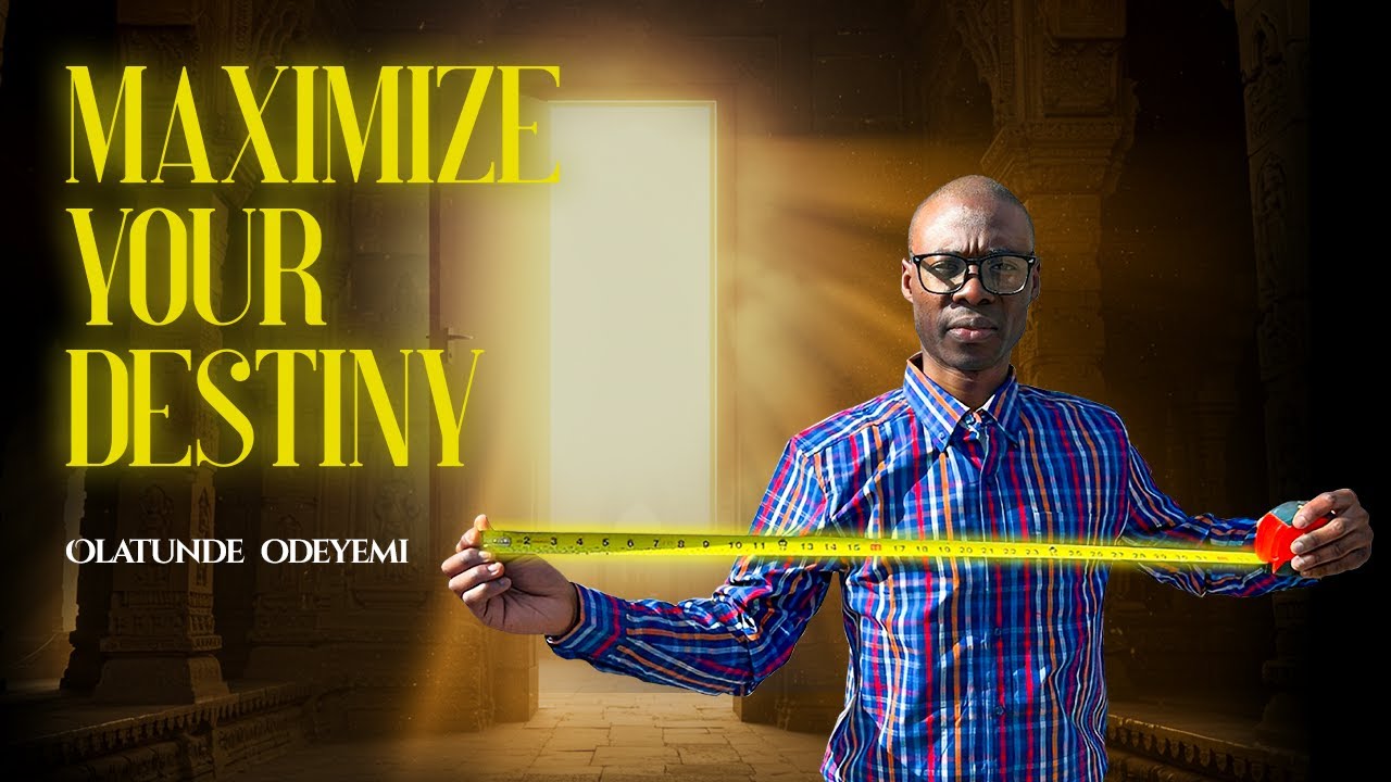 MAXIMIZE YOUR DESTINY | Olatunde Odeyemi