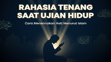 Rahasia Tenang di Tengah Ujian Hidup  Cara Menenangkan Hati Menurut Islam