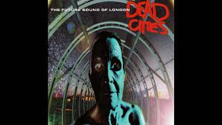 The Future Sound Of London - Dead Cities